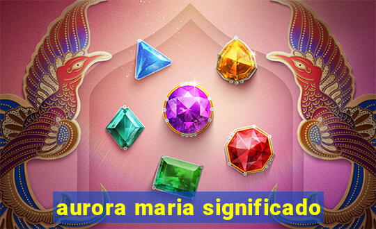 aurora maria significado